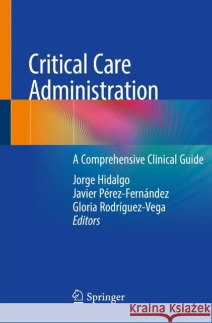 Critical Care Administration: A Comprehensive Clinical Guide Hidalgo, Jorge 9783030338107