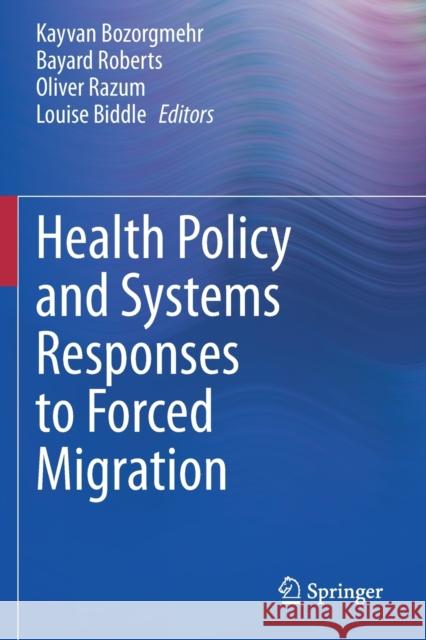 Health Policy and Systems Responses to Forced Migration Kayvan Bozorgmehr Bayard Roberts Oliver Razum 9783030338145 Springer