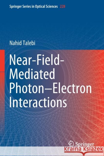 Near-Field-Mediated Photon-Electron Interactions Talebi, Nahid 9783030338183 Springer International Publishing