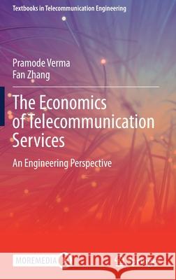 The Economics of Telecommunication Services: An Engineering Perspective Verma, Pramode 9783030338640 Springer