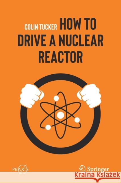 How to Drive a Nuclear Reactor Colin Tucker 9783030338756 Springer
