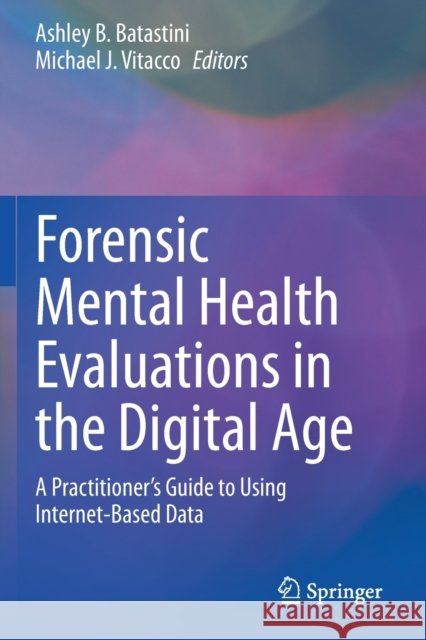 Forensic Mental Health Evaluations in the Digital Age: A Practitioner's Guide to Using Internet-Based Data Ashley B. Batastini Michael J. Vitacco 9783030339104
