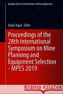 Proceedings of the 28th International Symposium on Mine Planning and Equipment Selection - Mpes 2019 Topal, Erkan 9783030339531 Springer