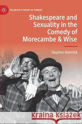 Shakespeare and Sexuality in the Comedy of Morecambe & Wise Stephen Hamrick 9783030339579 Palgrave MacMillan
