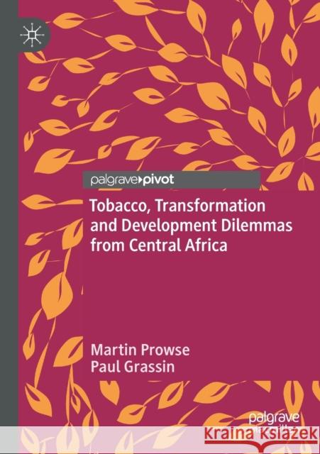 Tobacco, Transformation and Development Dilemmas from Central Africa Martin Prowse Paul Grassin 9783030339876 Palgrave MacMillan