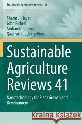 Sustainable Agriculture Reviews 41: Nanotechnology for Plant Growth and Development Shamsul Hayat John Pichtel Mohammad Faizan 9783030339982