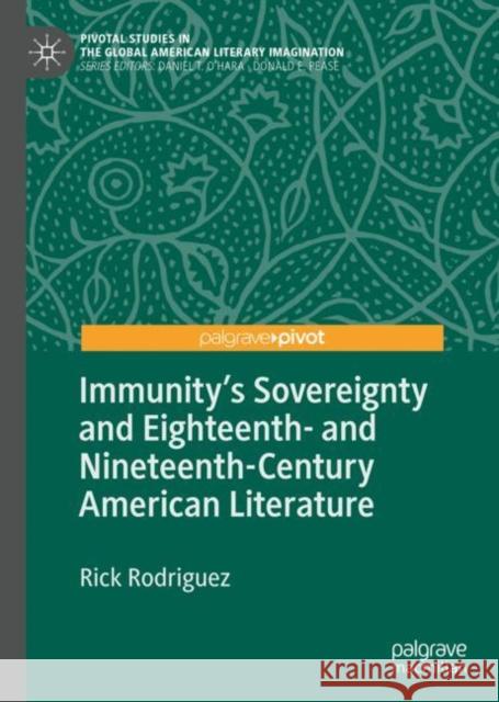 Immunity's Sovereignty and Eighteenth- And Nineteenth-Century American Literature Rodriguez, Rick 9783030340124 Palgrave Pivot