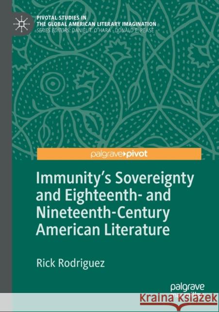 Immunity's Sovereignty and Eighteenth- And Nineteenth-Century American Literature Rick Rodriguez 9783030340155 Palgrave Pivot