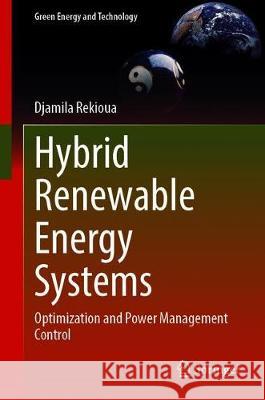 Hybrid Renewable Energy Systems: Optimization and Power Management Control Rekioua, Djamila 9783030340209 Springer