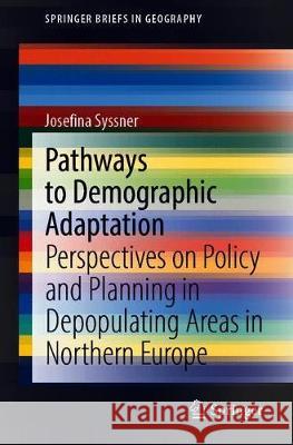Pathways to Demographic Adaptation: Perspectives on Policy and Planning in Depopulating Areas in Northern Europe Syssner, Josefina 9783030340452 Springer