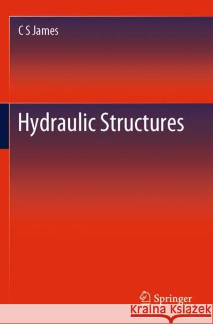Hydraulic Structures C. S. James 9783030340889 Springer