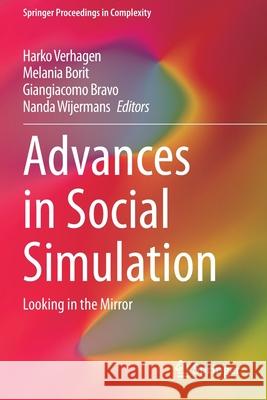 Advances in Social Simulation: Looking in the Mirror Harko Verhagen Melania Borit Giangiacomo Bravo 9783030341299 Springer