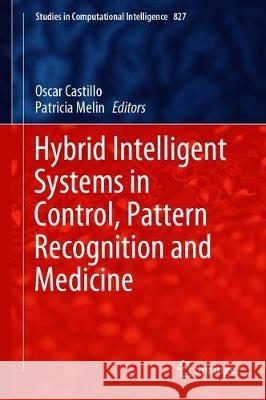 Hybrid Intelligent Systems in Control, Pattern Recognition and Medicine Oscar Castillo Patricia Melin 9783030341343 Springer