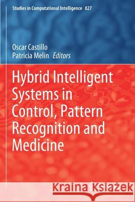 Hybrid Intelligent Systems in Control, Pattern Recognition and Medicine Oscar Castillo Patricia Melin 9783030341374