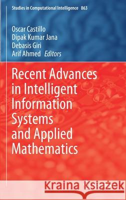 Recent Advances in Intelligent Information Systems and Applied Mathematics Oscar Castillo Dipak Kumar Jana Debasis Giri 9783030341510