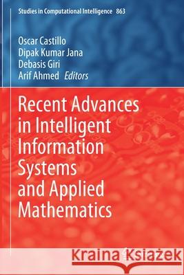 Recent Advances in Intelligent Information Systems and Applied Mathematics Oscar Castillo Dipak Kumar Jana Debasis Giri 9783030341541 Springer