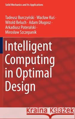 Intelligent Computing in Optimal Design Tadeusz Burczynski Waclaw Kuś Witold Beluch 9783030341596