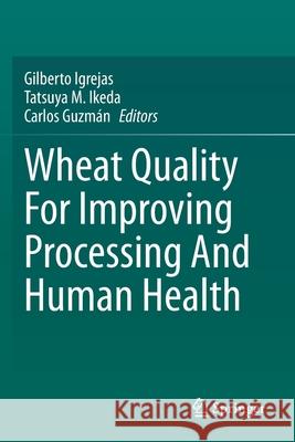 Wheat Quality for Improving Processing and Human Health Gilberto Igrejas Tatsuya M. Ikeda Carlos Guzm 9783030341657