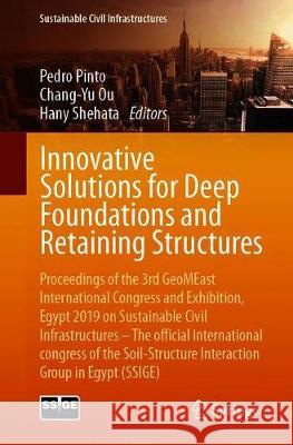 Innovative Solutions for Deep Foundations and Retaining Structures: Proceedings of the 3rd Geomeast International Congress and Exhibition, Egypt 2019 Pinto, Pedro 9783030341893