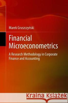 Financial Microeconometrics: A Research Methodology in Corporate Finance and Accounting Gruszczyński, Marek 9783030342180 Springer