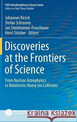 Discoveries at the Frontiers of Science: From Nuclear Astrophysics to Relativistic Heavy Ion Collisions Kirsch, Johannes 9783030342333 Springer