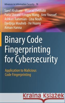 Binary Code Fingerprinting for Cybersecurity: Application to Malicious Code Fingerprinting Alrabaee, Saed 9783030342371 Springer