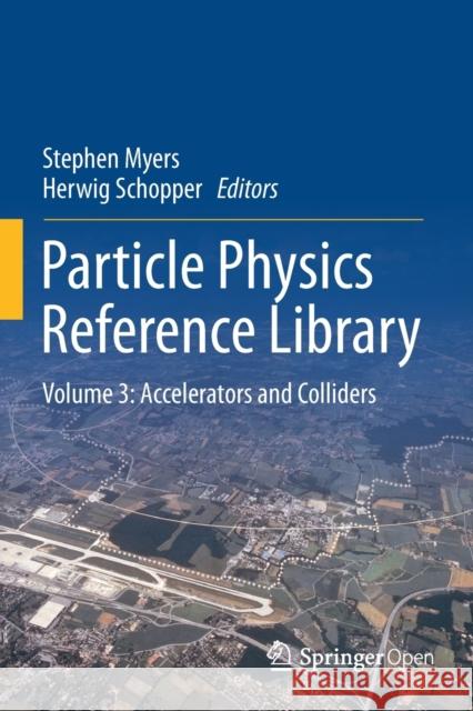 Particle Physics Reference Library: Volume 3: Accelerators and Colliders Stephen Myers Herwig Schopper  9783030342470