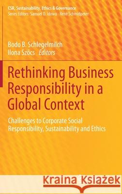 Rethinking Business Responsibility in a Global Context: Challenges to Corporate Social Responsibility, Sustainability and Ethics Schlegelmilch, Bodo B. 9783030342609 Springer
