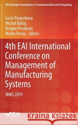 4th Eai International Conference on Management of Manufacturing Systems: Mms 2019 Knapcikova, Lucia 9783030342715 Springer