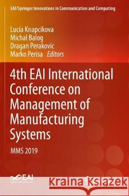 4th Eai International Conference on Management of Manufacturing Systems: Mms 2019 Lucia Knapcikova Michal Balog Dragan Perakovic 9783030342746 Springer