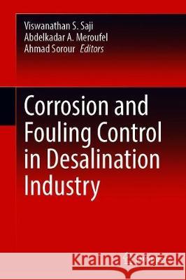 Corrosion and Fouling Control in Desalination Industry Viswanathan S. Saji Abdelkadar A. Meroufel Ahmad Sorour 9783030342838 Springer