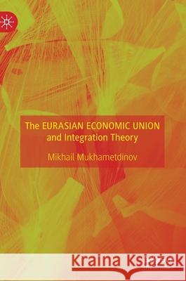 The Eurasian Economic Union and Integration Theory Mikhail Mukhametdinov 9783030342876 Palgrave MacMillan