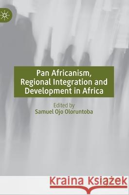 Pan Africanism, Regional Integration and Development in Africa Samuel Oloruntoba 9783030342951 Palgrave MacMillan