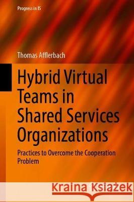 Hybrid Virtual Teams in Shared Services Organizations: Practices to Overcome the Cooperation Problem Afflerbach, Thomas 9783030342999 Springer