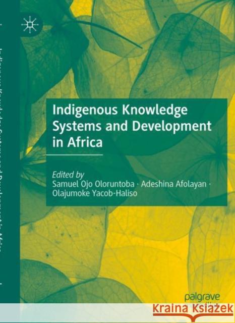 Indigenous Knowledge Systems and Development in Africa Samuel Ojo Oloruntoba Adeshina Afolayan Olajumoke Yacob-Haliso 9783030343064 Palgrave MacMillan