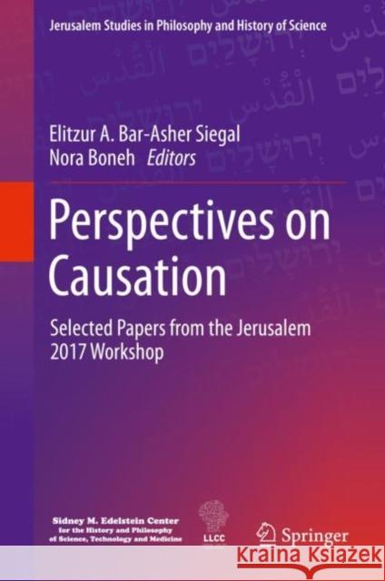 Perspectives on Causation: Selected Papers from the Jerusalem 2017 Workshop Bar-Asher Siegal, Elitzur A. 9783030343071 Springer