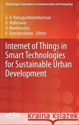 Internet of Things in Smart Technologies for Sustainable Urban Development G. R. Kanagachidambaresan R. Maheswar V. Manikandan 9783030343279