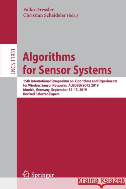 Algorithms for Sensor Systems: 15th International Symposium on Algorithms and Experiments for Wireless Sensor Networks, Algosensors 2019, Munich, Ger Dressler, Falko 9783030344047 Springer