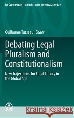 Debating Legal Pluralism and Constitutionalism: New Trajectories for Legal Theory in the Global Age Tusseau, Guillaume 9783030344313 Springer