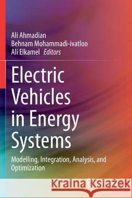 Electric Vehicles in Energy Systems: Modelling, Integration, Analysis, and Optimization Ali Ahmadian Behnam Mohammadi-Ivatloo Ali Elkamel 9783030344504 Springer