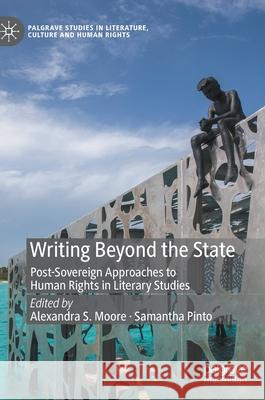 Writing Beyond the State: Post-Sovereign Approaches to Human Rights in Literary Studies Moore, Alexandra S. 9783030344559