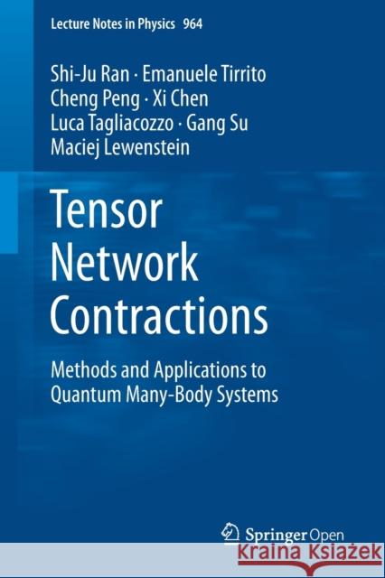 Tensor Network Contractions: Methods and Applications to Quantum Many-Body Systems Shi-Ju Ran, Emanuele Tirrito, Cheng Peng, Xi Chen, Luca Tagliacozzo, Gang Su, Maciej Lewenstein 9783030344887