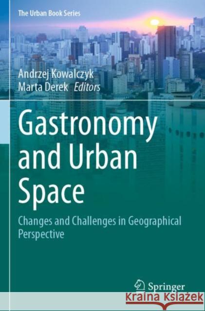 Gastronomy and Urban Space: Changes and Challenges in Geographical Perspective Andrzej Kowalczyk Marta Derek 9783030344948 Springer