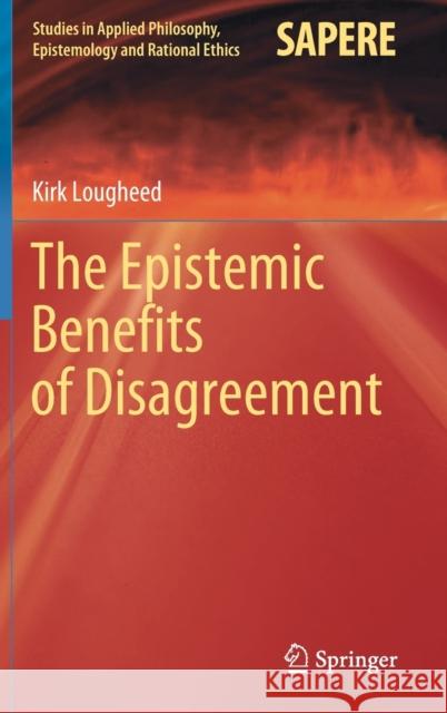 The Epistemic Benefits of Disagreement Kirk Lougheed 9783030345020