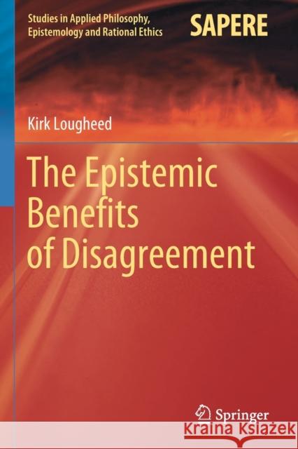 The Epistemic Benefits of Disagreement Kirk Lougheed 9783030345051