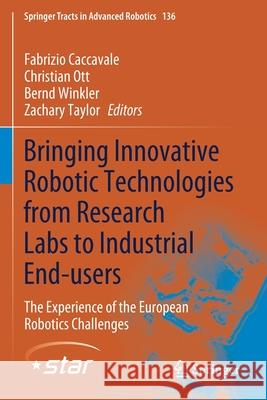 Bringing Innovative Robotic Technologies from Research Labs to Industrial End-Users: The Experience of the European Robotics Challenges Fabrizio Caccavale Christian Ott Bernd Winkler 9783030345099 Springer