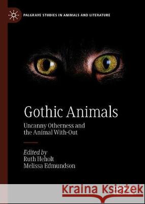 Gothic Animals: Uncanny Otherness and the Animal With-Out Heholt, Ruth 9783030345396