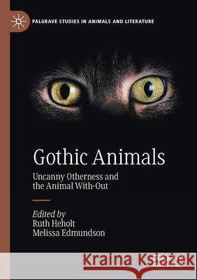Gothic Animals: Uncanny Otherness and the Animal With-Out Ruth Heholt Melissa Edmundson 9783030345426