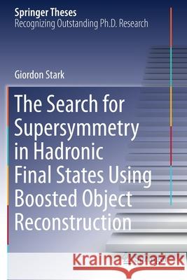 The Search for Supersymmetry in Hadronic Final States Using Boosted Object Reconstruction Giordon Stark 9783030345501 Springer