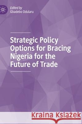 Strategic Policy Options for Bracing Nigeria for the Future of Trade Gbadebo Odularu 9783030345518